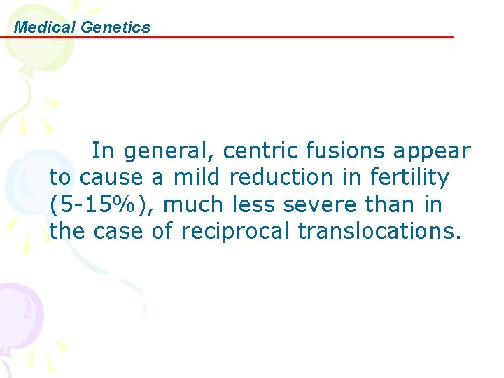 Medical Genetics In general, centric fusions appear to cause a mild reduction in fertility