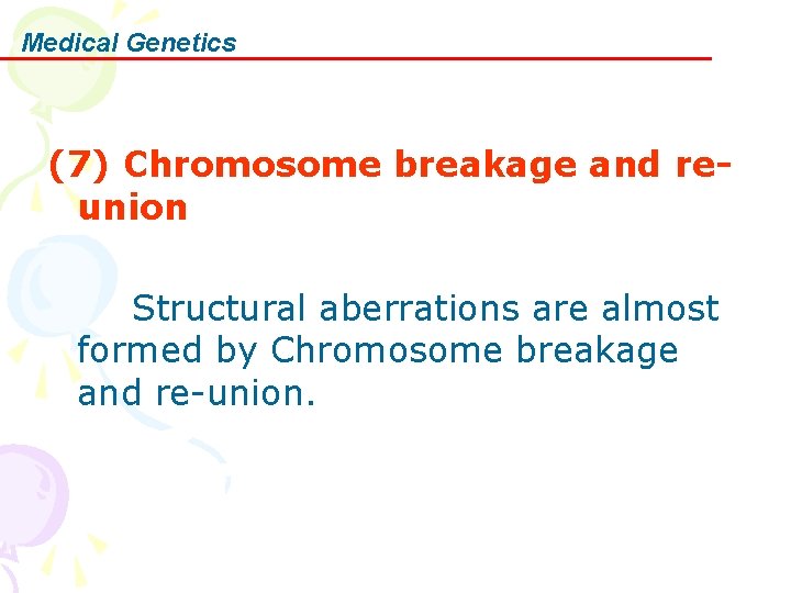 Medical Genetics (7) Chromosome breakage and reunion Structural aberrations are almost formed by Chromosome