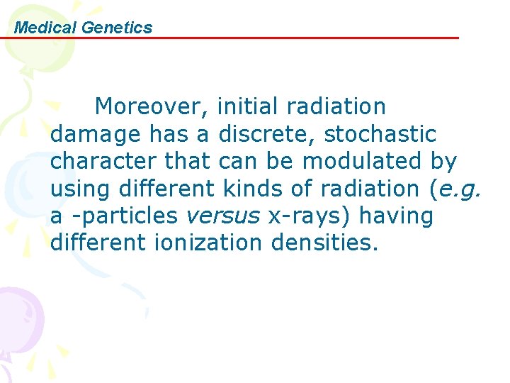 Medical Genetics Moreover, initial radiation damage has a discrete, stochastic character that can be