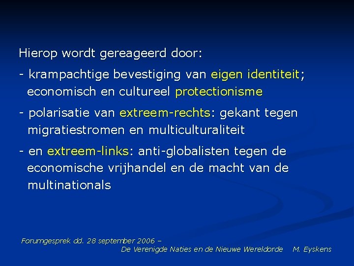 Hierop wordt gereageerd door: - krampachtige bevestiging van eigen identiteit; economisch en cultureel protectionisme