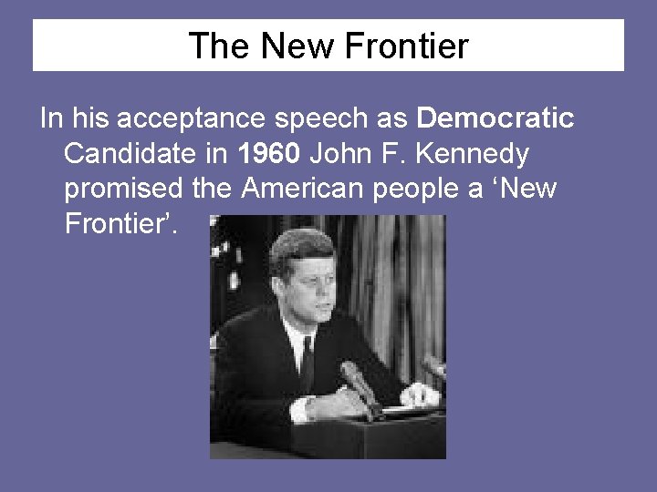 The New Frontier In his acceptance speech as Democratic Candidate in 1960 John F.