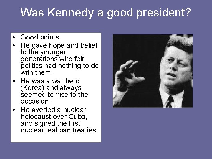 Was Kennedy a good president? • Good points: • He gave hope and belief