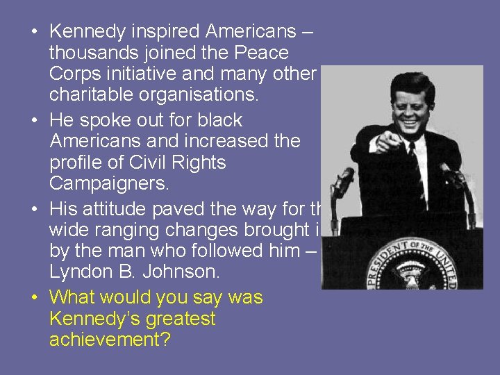  • Kennedy inspired Americans – thousands joined the Peace Corps initiative and many