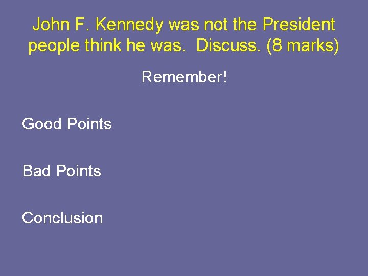John F. Kennedy was not the President people think he was. Discuss. (8 marks)