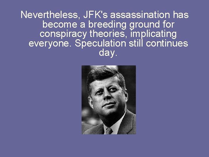 Nevertheless, JFK's assassination has become a breeding ground for conspiracy theories, implicating everyone. Speculation
