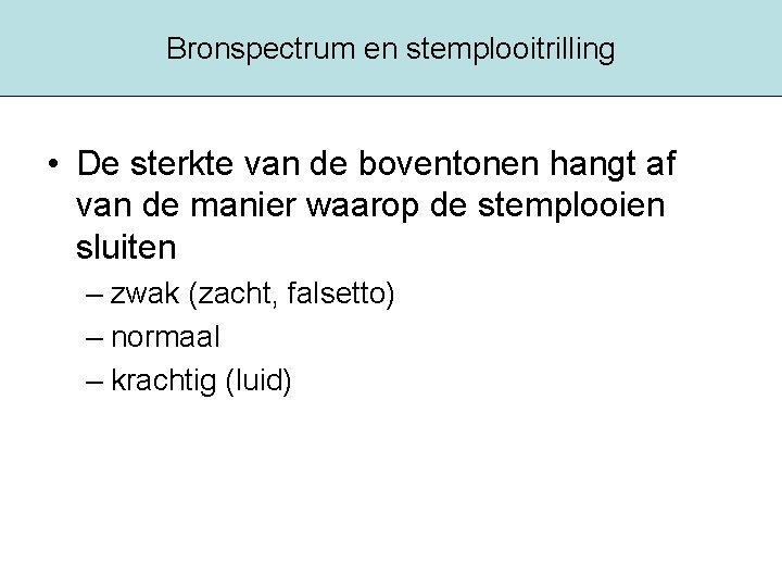 Bronspectrum en stemplooitrilling • De sterkte van de boventonen hangt af van de manier