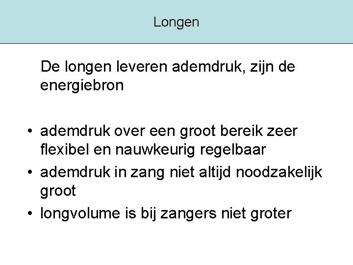 Longen De longen leveren ademdruk, zijn de energiebron • ademdruk over een groot bereik