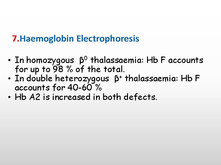 7. Haemoglobin Electrophoresis • In homozygous β 0 thalassaemia: Hb F accounts for up