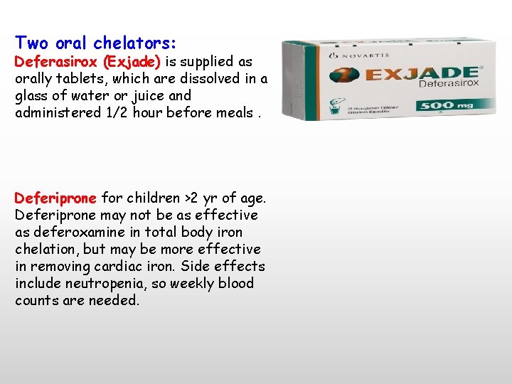 Two oral chelators: Deferasirox (Exjade) is supplied as orally tablets, which are dissolved in