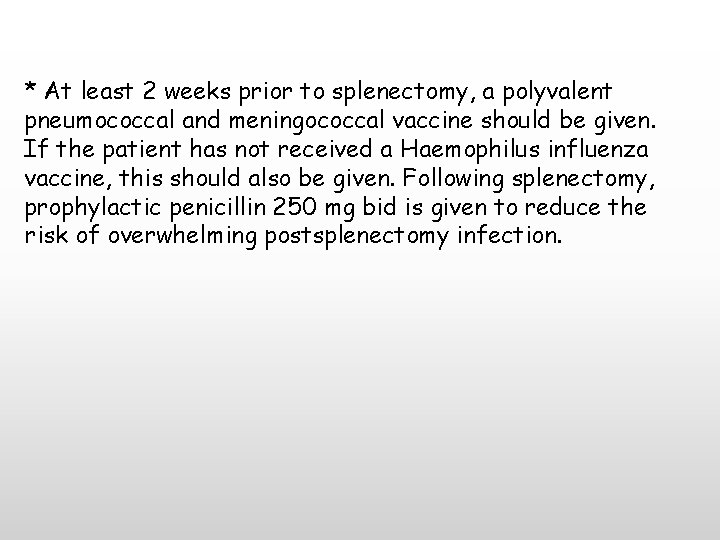 * At least 2 weeks prior to splenectomy, a polyvalent pneumococcal and meningococcal vaccine