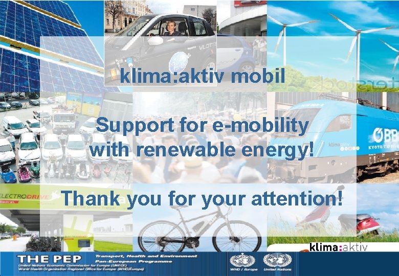 klima: aktiv mobil Support for e-mobility with renewable energy! Thank you for your attention!