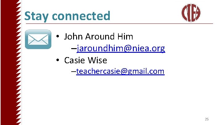 Stay connected • John Around Him –jaroundhim@niea. org • Casie Wise –teachercasie@gmail. com 25