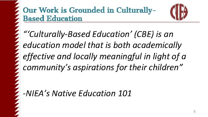 Our Work is Grounded in Culturally. Based Education “‘Culturally-Based Education’ (CBE) is an education