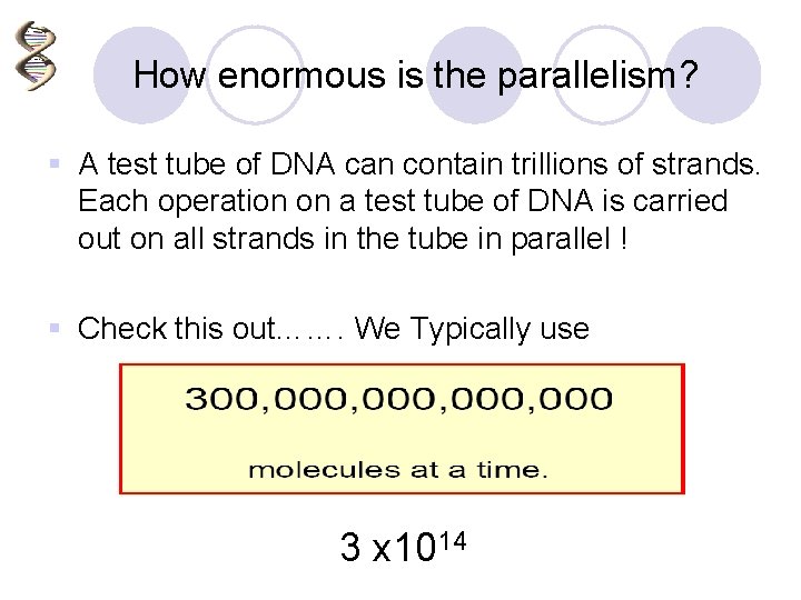 How enormous is the parallelism? § A test tube of DNA can contain trillions