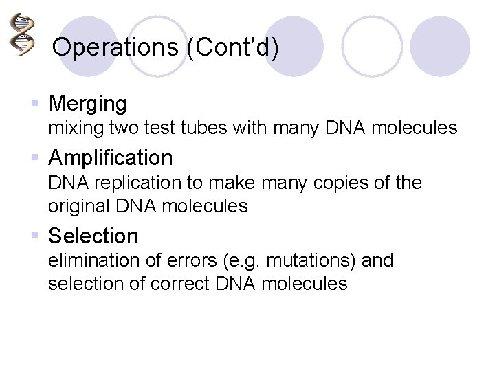 Operations (Cont’d) § Merging mixing two test tubes with many DNA molecules § Amplification