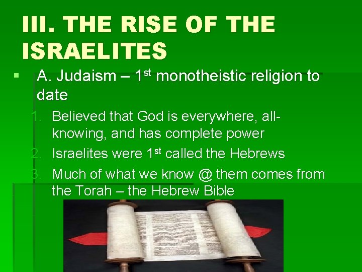 III. THE RISE OF THE ISRAELITES § A. Judaism – 1 st monotheistic religion