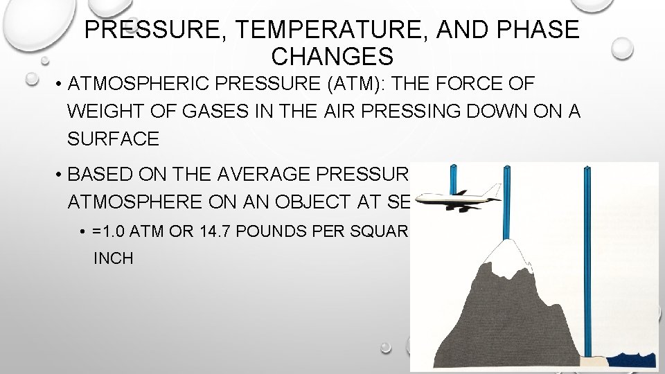 PRESSURE, TEMPERATURE, AND PHASE CHANGES • ATMOSPHERIC PRESSURE (ATM): THE FORCE OF WEIGHT OF