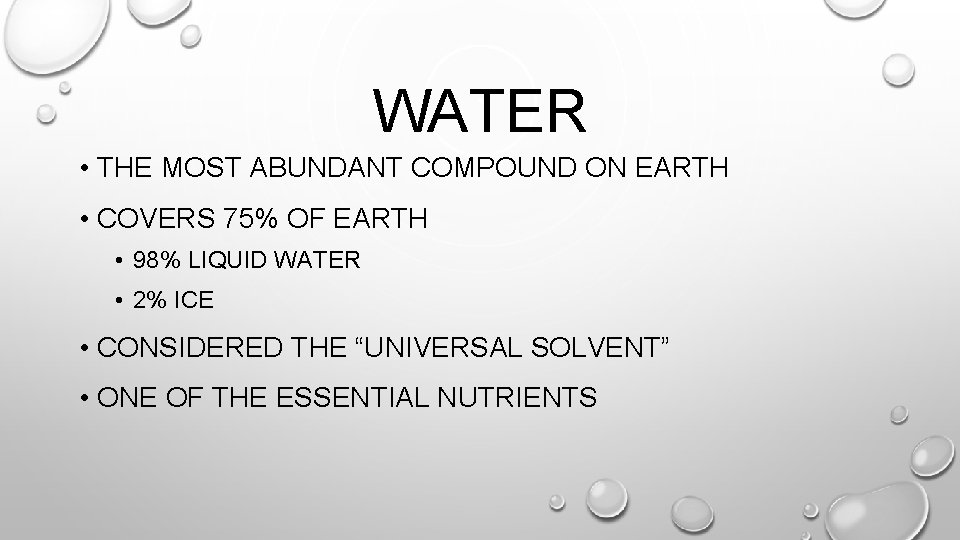 WATER • THE MOST ABUNDANT COMPOUND ON EARTH • COVERS 75% OF EARTH •