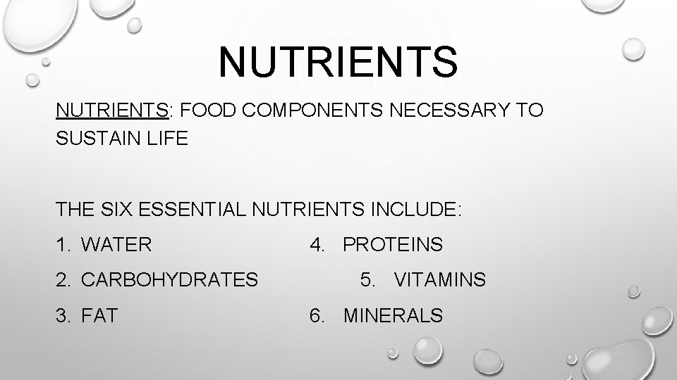NUTRIENTS: FOOD COMPONENTS NECESSARY TO SUSTAIN LIFE THE SIX ESSENTIAL NUTRIENTS INCLUDE: 1. WATER