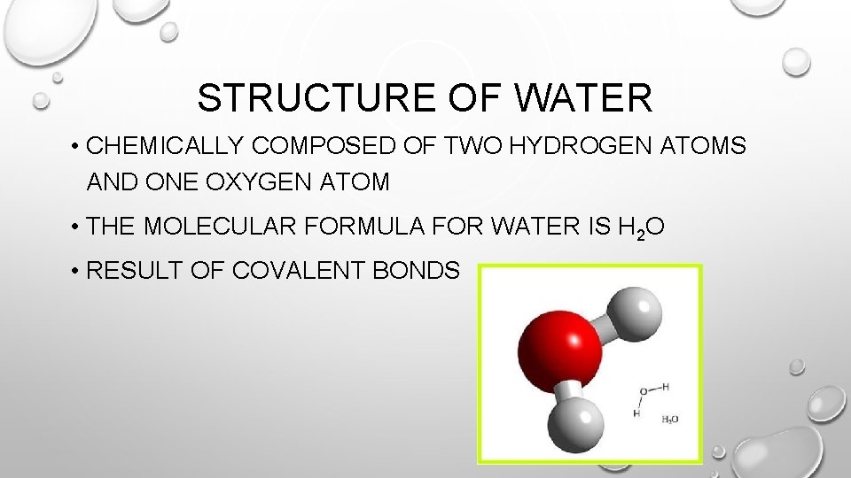 STRUCTURE OF WATER • CHEMICALLY COMPOSED OF TWO HYDROGEN ATOMS AND ONE OXYGEN ATOM