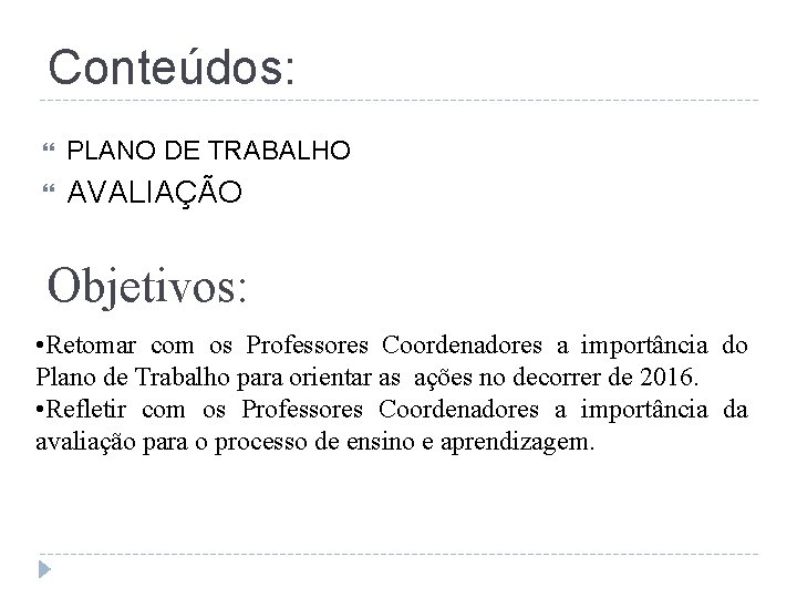 Conteúdos: PLANO DE TRABALHO AVALIAÇÃO Objetivos: • Retomar com os Professores Coordenadores a importância