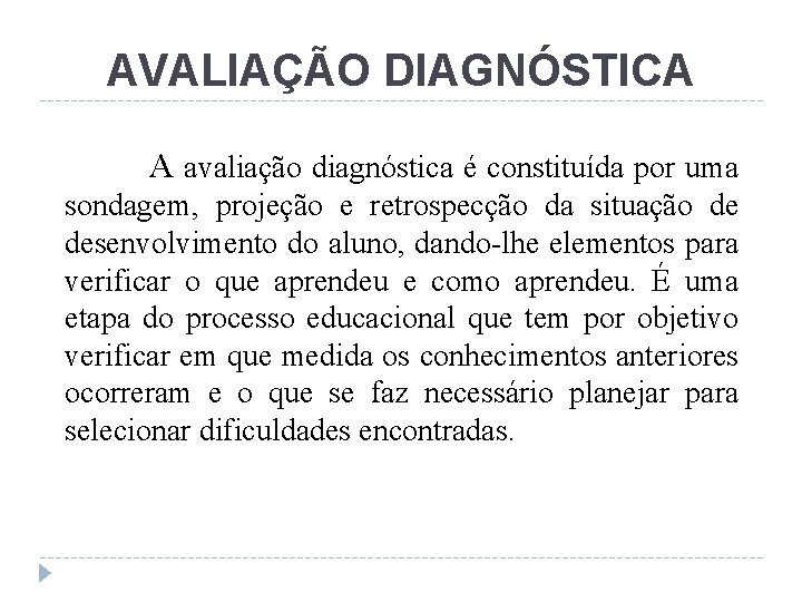 AVALIAÇÃO DIAGNÓSTICA A avaliação diagnóstica é constituída por uma sondagem, projeção e retrospecção da