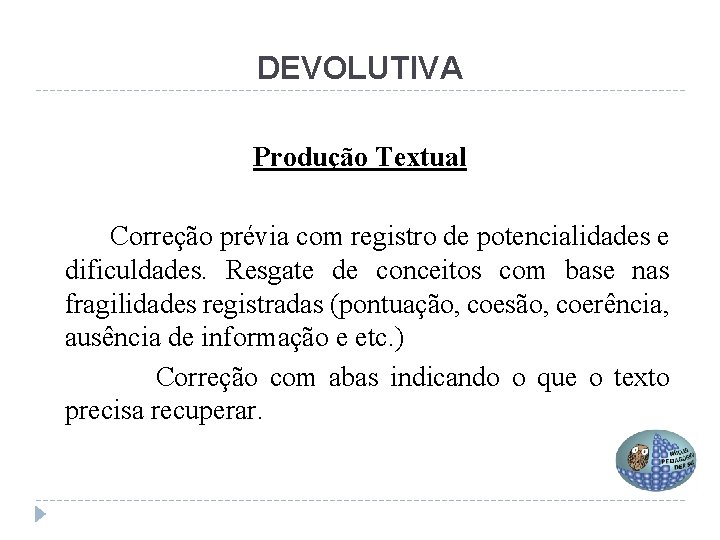 DEVOLUTIVA Produção Textual Correção prévia com registro de potencialidades e dificuldades. Resgate de conceitos