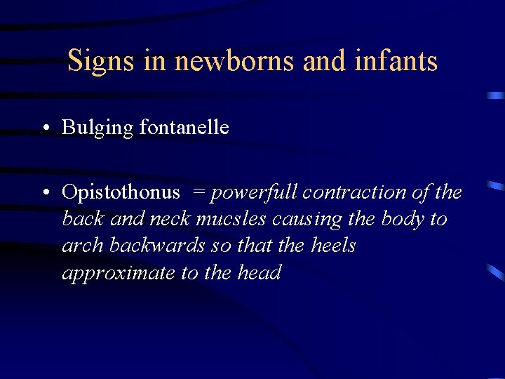 Signs in newborns and infants • Bulging fontanelle • Opistothonus = powerfull contraction of