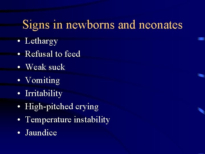 Signs in newborns and neonates • • Lethargy Refusal to feed Weak suck Vomiting