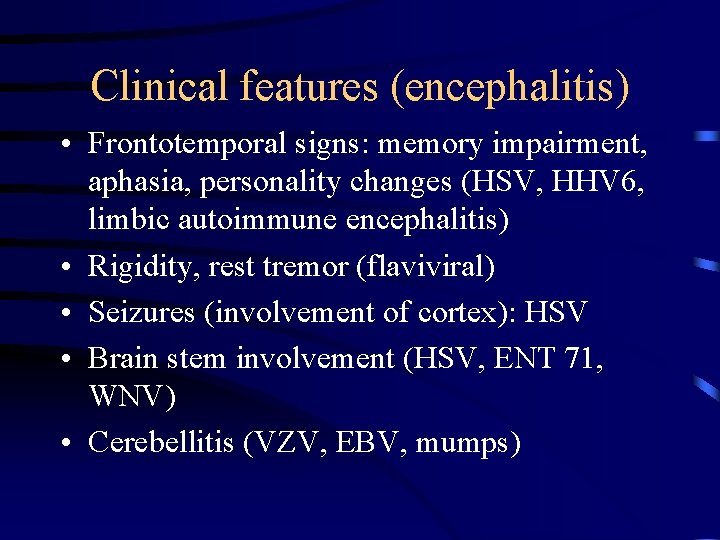 Clinical features (encephalitis) • Frontotemporal signs: memory impairment, aphasia, personality changes (HSV, HHV 6,