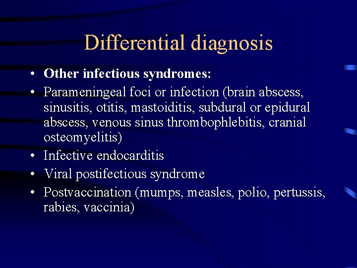 Differential diagnosis • Other infectious syndromes: • Parameningeal foci or infection (brain abscess, sinusitis,