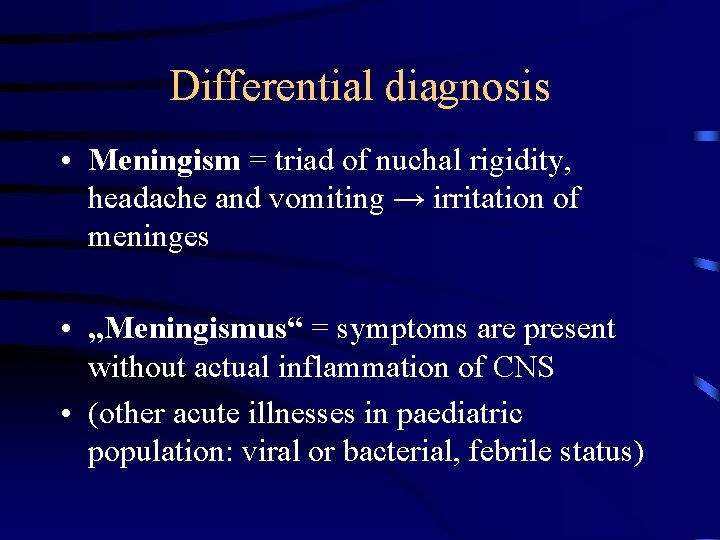 Differential diagnosis • Meningism = triad of nuchal rigidity, headache and vomiting → irritation