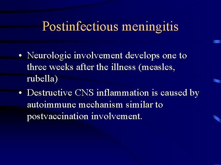 Postinfectious meningitis • Neurologic involvement develops one to three weeks after the illness (measles,
