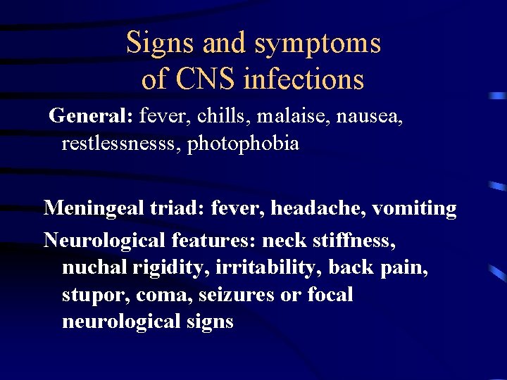 Signs and symptoms of CNS infections General: fever, chills, malaise, nausea, restlessnesss, photophobia Meningeal