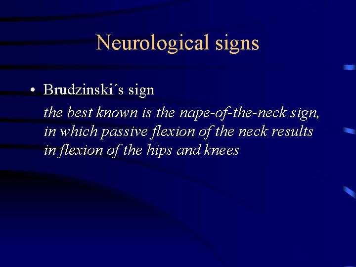 Neurological signs • Brudzinski´s sign the best known is the nape-of-the-neck sign, in which