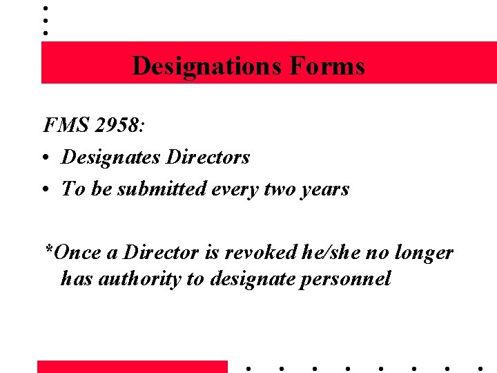 Designations Forms FMS 2958: • Designates Directors • To be submitted every two years
