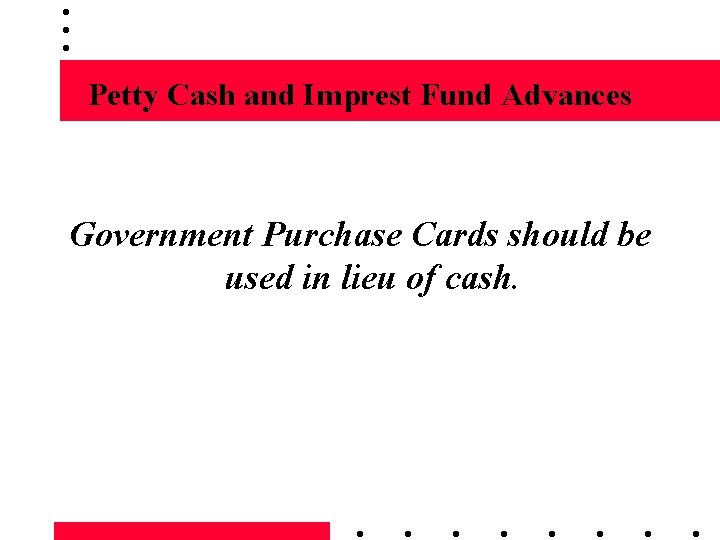 Petty Cash and Imprest Fund Advances Government Purchase Cards should be used in lieu