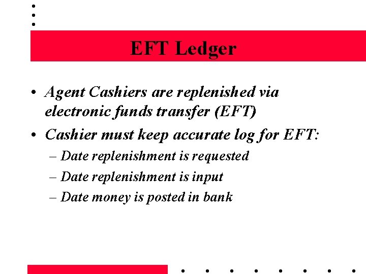 EFT Ledger • Agent Cashiers are replenished via electronic funds transfer (EFT) • Cashier