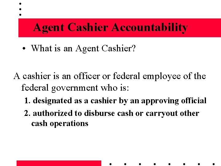 Agent Cashier Accountability • What is an Agent Cashier? A cashier is an officer