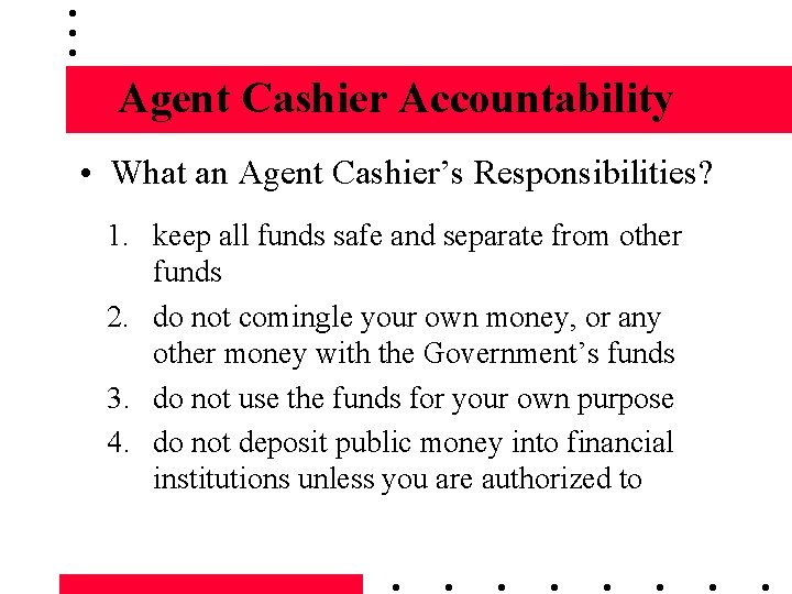 Agent Cashier Accountability • What an Agent Cashier’s Responsibilities? 1. keep all funds safe