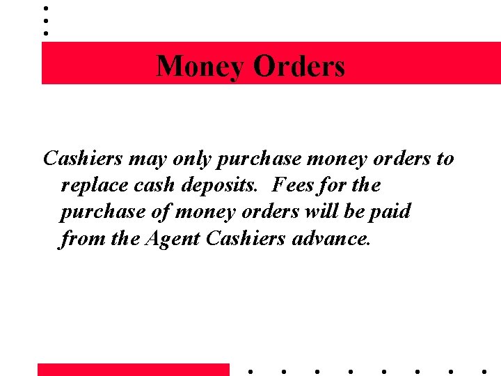 Money Orders Cashiers may only purchase money orders to replace cash deposits. Fees for
