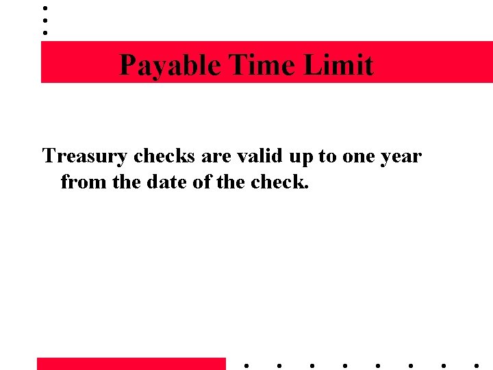Payable Time Limit Treasury checks are valid up to one year from the date