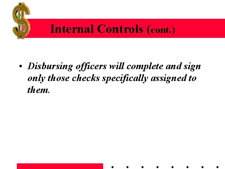 Internal Controls (cont. ) • Disbursing officers will complete and sign only those checks