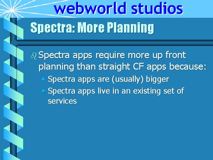 Spectra: More Planning b Spectra apps require more up front planning than straight CF