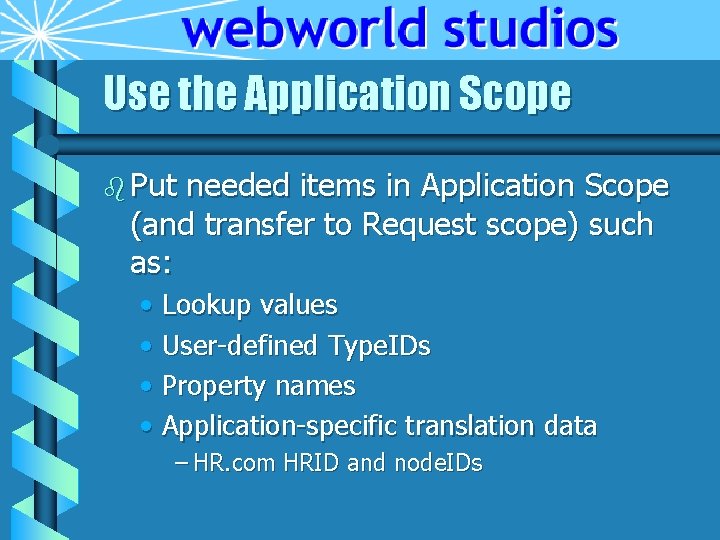 Use the Application Scope b Put needed items in Application Scope (and transfer to