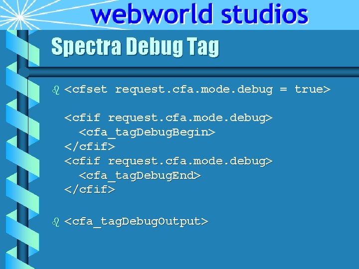 Spectra Debug Tag b <cfset request. cfa. mode. debug = true> <cfif request. cfa.