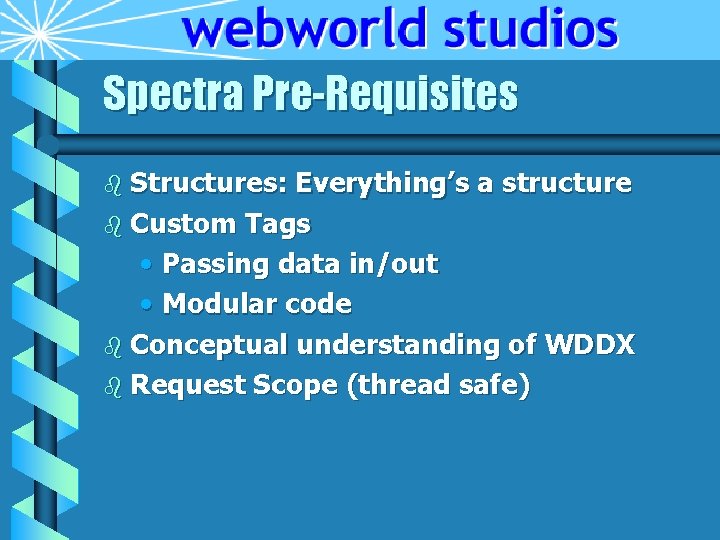 Spectra Pre-Requisites b Structures: Everything’s a structure b Custom Tags • Passing data in/out Spectra Pre-Requisites b Structures: Everything’s a structure b Custom Tags • Passing data in/out