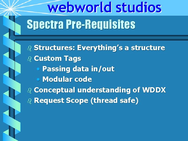 Spectra Pre-Requisites b Structures: Everything’s a structure b Custom Tags • Passing data in/out