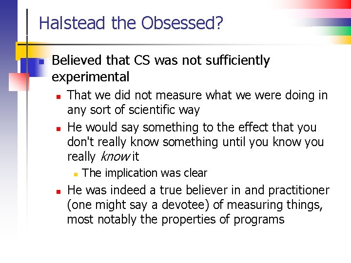Halstead the Obsessed? n Believed that CS was not sufficiently experimental n n That