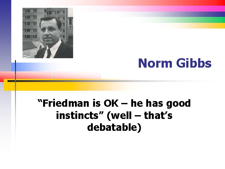 Norm Gibbs “Friedman is OK – he has good instincts” (well – that’s debatable)